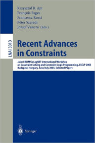 Title: Recent Advances in Constraints: Joint ERCIM/CoLogNET International Workshop on Constraint Solving and Constraint Logic Programming, CSCLP 2003, Budapest, Hungary, June 30 - July 2, 2003, Selected Papers / Edition 1, Author: Krzysztof R. Apt