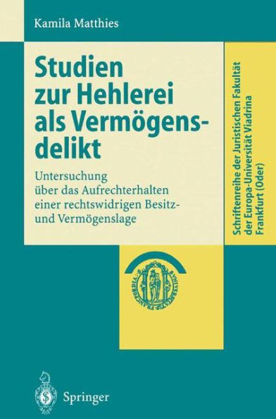 Studien zur Hehlerei als Vermögensdelikt: Untersuchung über das Aufrechterhalten einer rechtswidrigen Besitz- und Vermögenslage / Edition 1