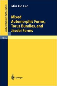 Title: Mixed Automorphic Forms, Torus Bundles, and Jacobi Forms / Edition 1, Author: Min Ho Lee