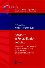Title: Advances in Rehabilitation Robotics: Human-friendly Technologies on Movement Assistance and Restoration for People with Disabilities / Edition 1, Author: Z. Zenn Bien