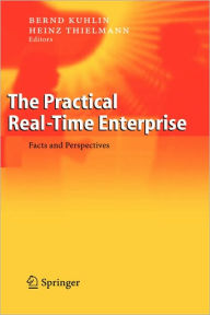 Title: The Practical Real-Time Enterprise: Facts and Perspectives / Edition 1, Author: Bernd Kuglin