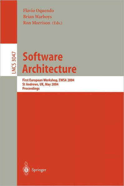 Software Architecture: First European Workshop, EWSA 2004, St Andrews, UK, May 21-22, 2004, Proceedings / Edition 1