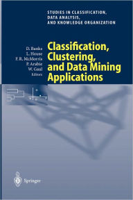 Title: Classification, Clustering, and Data Mining Applications: Proceedings of the Meeting of the International Federation of Classification Societies (IFCS), Illinois Institute of Technology, Chicago, 15-18 July 2004 / Edition 1, Author: David Banks