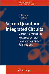 Title: Silicon Quantum Integrated Circuits: Silicon-Germanium Heterostructure Devices: Basics and Realisations / Edition 1, Author: E. Kasper