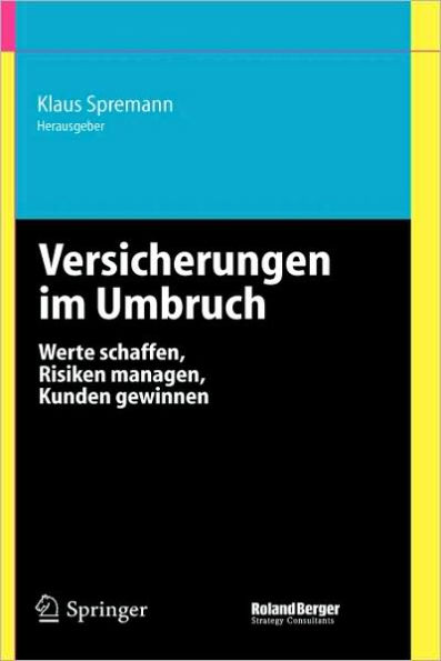 Versicherungen im Umbruch: Werte schaffen, Risiken managen, Kunden gewinnen / Edition 1