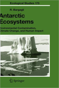 Title: Antarctic Ecosystems: Environmental Contamination, Climate Change, and Human Impact / Edition 1, Author: R. Bargagli