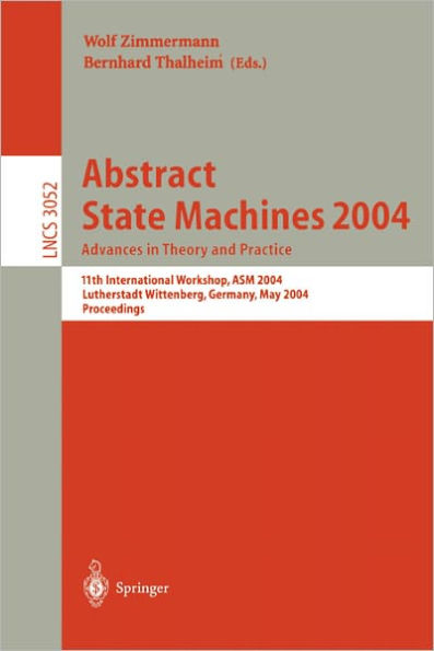 Abstract State Machines 2004. Advances in Theory and Practice: 11th International Workshop, ASM 2004, Lutherstadt Wittenberg, Germany, May 24-28, 2004. Proceedings