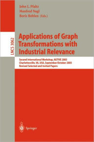 Title: Applications of Graph Transformations with Industrial Relevance: Second International Workshop, AGTIVE 2003, Charlottesville, VA, USA, September 27 - October 1, 2003, Revised Selected and Invited Papers / Edition 1, Author: John L. Pfaltz