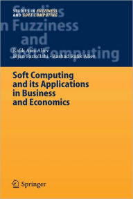 Title: Soft Computing and its Applications in Business and Economics / Edition 1, Author: Rafik Aziz Aliev