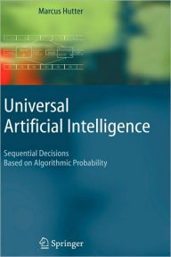 Title: Universal Artificial Intelligence: Sequential Decisions Based on Algorithmic Probability / Edition 1, Author: Marcus Hutter