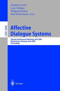 Title: Affective Dialogue Systems: Tutorial and Research Workshop, ADS 2004, Kloster Irsee, Germany, June 14-16, 2004, Proceedings, Author: Elisabeth André