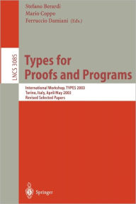 Title: Types for Proofs and Programs: International Workshop, TYPES 2003, Torino, Italy, April 30 - May 4, 2003, Revised Selected Papers / Edition 1, Author: Stefano Berardi