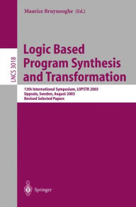 Title: Logic Based Program Synthesis and Transformation: 13th International Symposium LOPSTR 2003, Uppsala, Sweden, August 25-27, 2003, Revised Selected Papers / Edition 1, Author: Maurice Bruynooghe