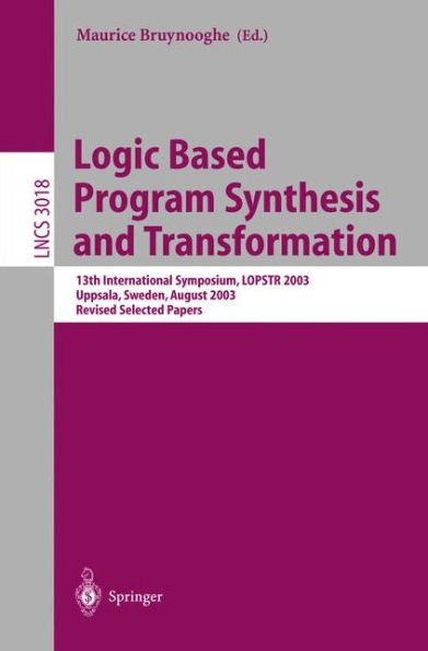 Logic Based Program Synthesis and Transformation: 13th International Symposium LOPSTR 2003, Uppsala, Sweden, August 25-27, 2003, Revised Selected Papers / Edition 1