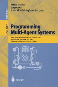 Title: Programming Multi-Agent Systems: First International Workshop, PROMAS 2003, Melbourne, Australia, July 15, 2003, Selected Revised and Invited Papers / Edition 1, Author: Mehdi Dastani