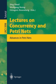 Title: Lectures on Concurrency and Petri Nets: Advances in Petri Nets / Edition 1, Author: Jörg Desel