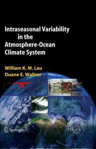 Title: Intraseasonal Variability in the Atmosphere-Ocean Climate System, Author: William K.-M. Lau