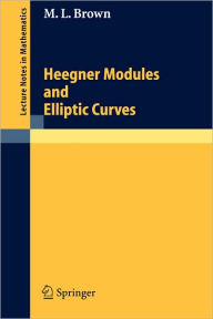 Title: Heegner Modules and Elliptic Curves / Edition 1, Author: Martin L. Brown