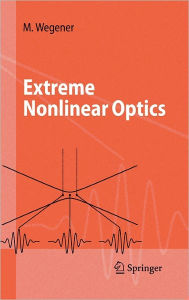 Title: Extreme Nonlinear Optics: An Introduction / Edition 1, Author: Martin Wegener