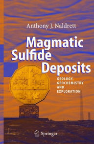 Title: Magmatic Sulfide Deposits: Geology, Geochemistry and Exploration / Edition 1, Author: Anthony J. Naldrett