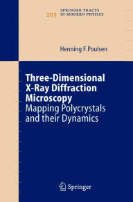 Title: Three-Dimensional X-Ray Diffraction Microscopy: Mapping Polycrystals and their Dynamics / Edition 1, Author: Henning Friis Poulsen
