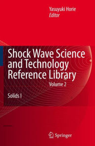 Title: Shock Wave Science and Technology Reference Library, Vol. 2: Solids I / Edition 1, Author: Y. Horie