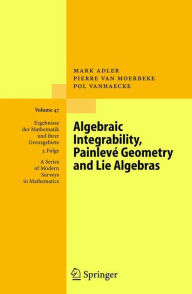 Title: Algebraic Integrability, Painlevé Geometry and Lie Algebras, Author: Mark Adler