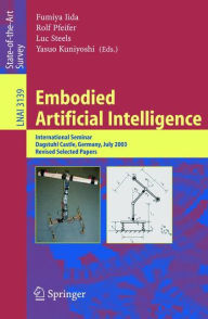Title: Embodied Artificial Intelligence: International Seminar, Dagstuhl Castle, Germany, July 7-11, 2003, Revised Selected Papers / Edition 1, Author: Fumiya Iida