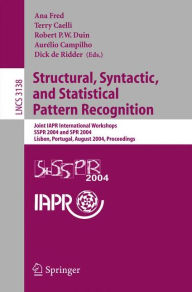 Title: Structural, Syntactic, and Statistical Pattern Recognition: Joint IAPR International Workshops, SSPR 2004 and SPR 2004, Lisbon, Portugal, August 18-20, 2004 Proceedings, Author: Ana Fred