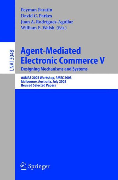 Agent-Mediated Electronic Commerce V: Designing Mechanisms and Systems, AAMAS 2003 Workshop, AMEC 2003, Melbourne, Australia, July 15. 2003, Revised Selected Papers