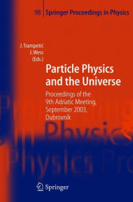 Title: Particle Physics and the Universe: Proceedings of the 9th Adriatic meeting, Sept. 2003, Dubrovnik / Edition 1, Author: Josip Trampetic