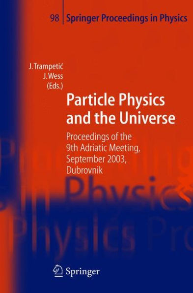 Particle Physics and the Universe: Proceedings of the 9th Adriatic meeting, Sept. 2003, Dubrovnik / Edition 1