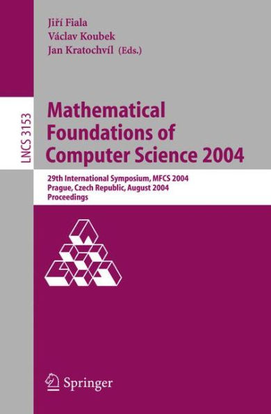 Mathematical Foundations of Computer Science 2004: 29th International Symposium, MFCS 2004, Prague, Czech Republic, August 22-27, 2004, Proceedings