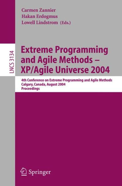 Extreme Programming and Agile Methods - XP/Agile Universe 2004: 4th Conference on Extreme Programming and Agile Methods, Calgary, Canada, August 15-18, 2004, Proceedings / Edition 1