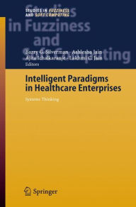 Title: Intelligent Paradigms for Healthcare Enterprises: Systems Thinking / Edition 1, Author: Barry G. Silverman