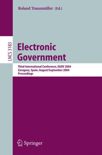 Electronic Government: Third International Conference, EGOV 2004, Zaragoza, Spain, August 30-September 3, 2004, Proceedings / Edition 1