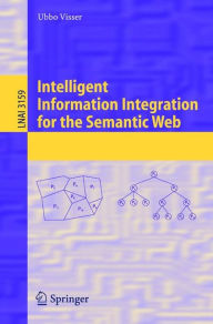 Title: Intelligent Information Integration for the Semantic Web / Edition 1, Author: Ubbo Visser