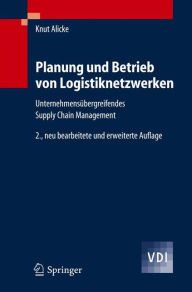 Title: Planung und Betrieb von Logistiknetzwerken: Unternehmensï¿½bergreifendes Supply Chain Management / Edition 2, Author: Knut Alicke