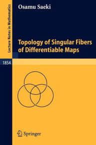 Title: Topology of Singular Fibers of Differentiable Maps / Edition 1, Author: Osamu Saeki