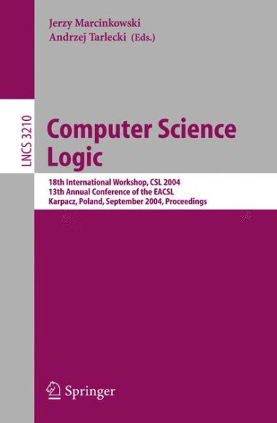 Computer Science Logic: 18th International Workshop, CSL 2004, 13th Annual Conference of the EACSL, Karpacz, Poland, September 20-24, 2004, Proceedings / Edition 1