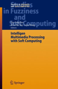 Title: Intelligent Multimedia Processing with Soft Computing / Edition 1, Author: Yap Peng Tan