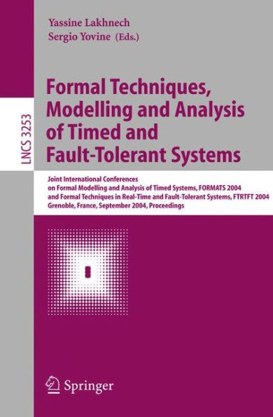 Formal Techniques, Modelling and Analysis of Timed and Fault-Tolerant Systems: Joint International Conferences on Formal Modeling and Analysis of Timed Systems, FORMATS 2004 and Formal Techniques in Real Time and Fault-Tolerant Systems, FTRTFT / Edition 1