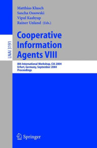 Title: Cooperative Information Agents VIII: 8th International Workshop, CIA 2004, Erfurt, Germany, September 27-29, 2004, Proceedings / Edition 1, Author: Matthias Klusch