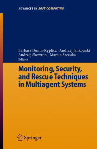 Title: Monitoring, Security, and Rescue Techniques in Multiagent Systems / Edition 1, Author: Barbara Dunin-Keplicz