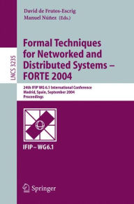 Title: Formal Techniques for Networked and Distributed Systems - FORTE 2004: 24th IFIP WG 6.1 International Conference, Madrid Spain, September 27-30, 2004, Proceedings / Edition 1, Author: David de Frutos-Escrig