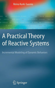 Title: A Practical Theory of Reactive Systems: Incremental Modeling of Dynamic Behaviors / Edition 1, Author: R. Kurki-Suonio