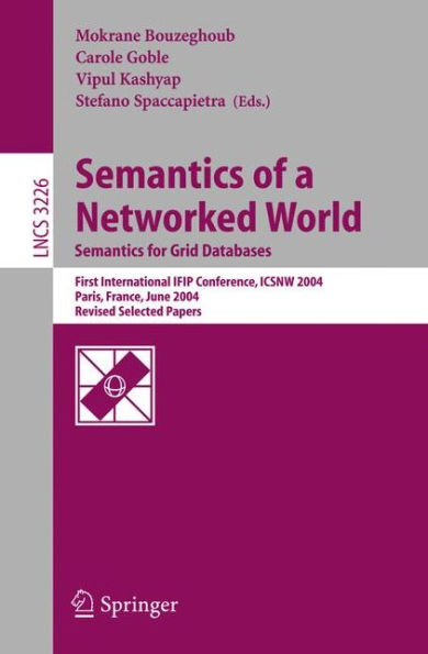 Semantics of a Networked World. Semantics for Grid Databases: First International IFIP Conference on Semantics of a Networked World: ICSNW 2004, Paris, France, June 17-19, 2004. Revised Selected Papers / Edition 1