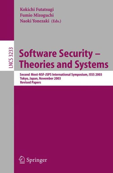Software Security - Theories and Systems: Second Mext-WSF-JSPS International Symposium, ISSS 2003, Tokyo, Japan, November 4-6, 2003 / Edition 1