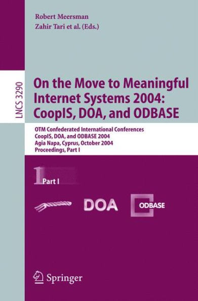 On the Move to Meaningful Internet Systems 2004: CoopIS, DOA, and ODBASE: OTM Confederated International Conferences, CoopIS, DOA, and ODBASE 2004, Agia Napa, Cyprus, October 25-29, 2004. Proceedings. Part I