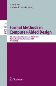 Title: Formal Methods in Computer-Aided Design: 5th International Conference, FMCAD 2004, Austin, Texas, USA, November 15-17, 2004, Proceedings / Edition 1, Author: Alan J. Hu